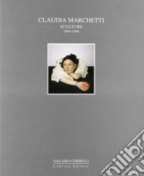 Claudia Marchetti. Sculture 2004-2006 libro di Riva Alessandro; Ceribelli A. (cur.)