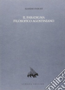 Il paradigma filosofico agostiniano. Un modello di razionalità e la sua crisi nel XII secolo libro di Parodi Massimo