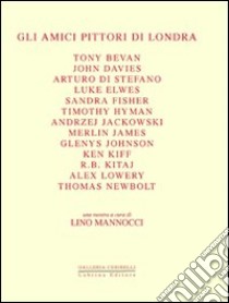 Gli amici pittori di Londra. Bevan, Davies, Di Stefano, Elwes, Fisher, Hyman, Jackowski, James, Johnson, Kiff, Kitaj, Lowery, Newbolt. Ediz. illustrata libro di Mannocci L. (cur.); Bramani O. (cur.)