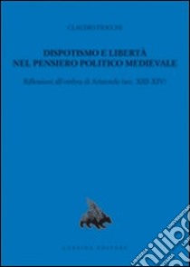 Dispotismo e libertà nel pensiero politico medioevale. Riflessioni all'ombra di Aristotele (sec. XIII-XIV) libro di Fiocchi Claudio