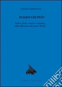 Si salvi chi può? Volere divino, merito e dominio nella riflessione del primo Wyclif libro di Simonetta Stefano