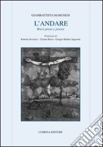 L'andare. Brevi prose in verbo essere libro di Bramani O. (cur.)