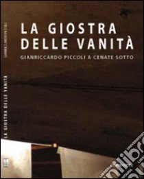 La giostra delle vanità. Gianriccardo Piccoli e Cenate Sotto libro di D'Ambrosio Enrico; Zanchi Giuliano