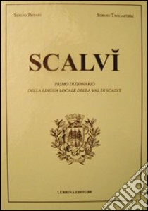 Scalvì. Primo dizionario della lingua locale della Val di Scalve. Oltre ventimila parole, detti, proverbi, modi di dire libro di Piffari Sergio; Tagliaferri Sergio; Invernici Roberto