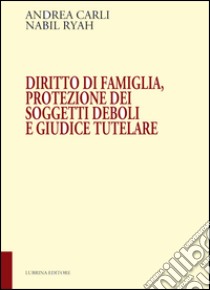 Diritto di famiglia, protezione dei soggetti deboli e giudice tutelare libro di Carli Andrea; Ryah Nabil