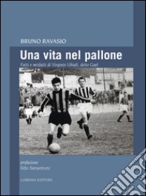 Una vita nel pallone. Fatti e misfatti di Virginio Ubiali, detto Gepì libro di Ravasio Bruno