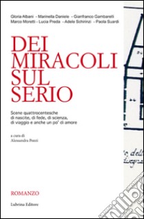 Dei miracoli sul Serio. Scene quattrocentesche di nascite, di fede, di scienza, di viaggio e anche un po' di amore libro di Pozzi A. (cur.)