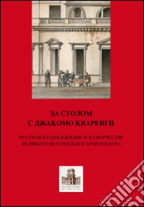 A tavola con Giacomo Quarenghi. Una passeggiata tra gli aspetti legati al cibo in Russia attraverso la creatività del grande architetto bergamasco... Ediz. russa libro di Angelini Piervaleriano; Casari Rosanna; Pesenti Maria Chiara; Osservatorio Quarenghi di Bergamo (cur.)