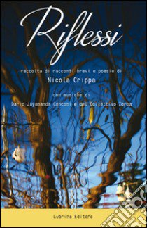 Riflessi. Raccolta di racconti brevi e poesie libro di Crippa Nicola; Conconi Dario Jayananda