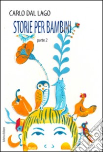 Storie per bambini. Parte seconda libro di Dal Lago Carlo; Cooperativa sociale Onlus «La Fenice» (cur.)