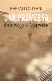 Una promessa. Il mio viaggio a Nyagwethe libro di Teani Raffaello
