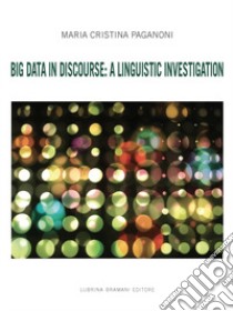 Big Data in Discourse: A Linguistic Investigation libro di Paganoni Maria Cristina