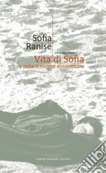 Vita di Sofia. A volte è meglio dimenticare libro di Ranise Sofia