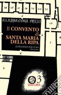 Il convento di Santa Maria della Ripa. Istruzioni per l'uso. Vol. 1 libro di Pozzi Alessandra