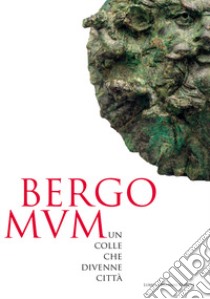 Bergomum. Un colle che divenne città. Catalogo della mostra (Bergamo, 16 febbraio-19 maggio 2019) libro di Casini S. (cur.); Fortunati M. (cur.)