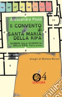 Il convento di Santa Maria della Ripa. Bambini alla scoperta dell Ripa. Vol. 1 libro di Pozzi Alessandra