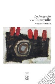 La fotografia e le fotografie libro di Fidanza Virgilio