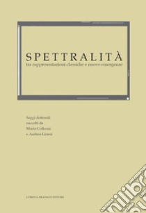 Spettralità, tra rappresentazioni classiche e nuove emergenze libro di Colleoni M. (cur.); Grassi A. (cur.)
