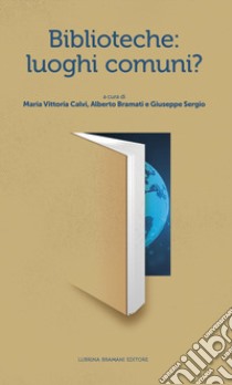 Biblioteche: luoghi comuni? libro di Calvi M. V. (cur.); Bramanti A. (cur.); Sergio G. (cur.)