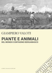 Piante e animali del mondo contadino bergamasco libro di Valoti Giampiero