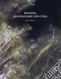 Pina Inferrera. Fragile, maneggiare con cura libro di Artese Cristina Gilda; Rinaldi Gabriele; Suardi Paola