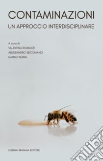 Contaminazioni. Un approccio interdisciplinare libro di Secomandi A. (cur.); Serra D. (cur.); Romanzi V. (cur.)