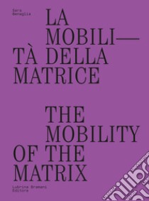 La mobilità della matrice-The mobility of the matrix libro di Benaglia Sara