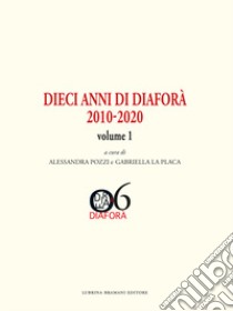 Dieci anni di Diaforà 2010-2020. Vol. 1 libro di Pozzi A. (cur.); La Placa G. (cur.)