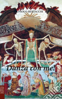 Danza con me! Il tempo corre... il sangue scorre libro di Bertacchi Paolo