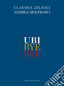 Ubi bye bye libro di Moltrasio Andrea; Zilioli Claudia