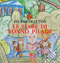 Le fiabe di nonno Pilade libro di Frattini Pilade