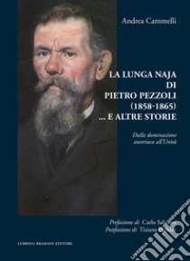 La lunga naja di Pietro Pezzoli (1858-1865)... e altre storie. Dalla dominazione austriaca all'Unità libro di Cammelli Andrea