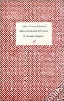 Il mestiere di regina libro di Maria Teresa d'Austria; Maria di Francia; Premoli M. (cur.)