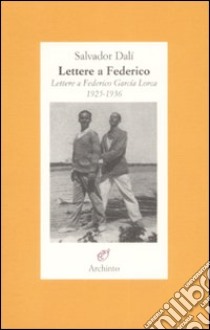 Lettere a Federico. Lettere a Federico García Lorca. 1925-1936 libro di Dalì Salvador; Santos Torroella R. (cur.)