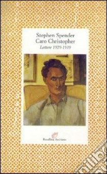 Caro Christopher. Lettere a Christopher Isherwood (1929-1939) libro di Spender Stephen; Premoli M. (cur.); Bartlett L. (cur.)