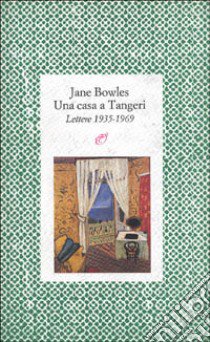 Una casa a Tangeri. Lettere 1935-1969 libro di Bowles Jane; Premoli M. (cur.)