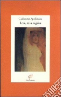 Lou, mia regina libro di Apollinaire Guillaume