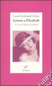 Lettere a Elizabeth libro di Céline Louis-Ferdinand; Juilland A. (cur.)