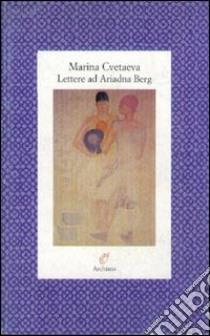 Lettere ad Ariadna Berg (1934-1939) libro di Cvetaeva Marina; Montagnani L. (cur.)