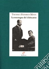 La montagna del disincanto. Lettere 1900-1949 libro di Mann Thomas; Mann Heinrich; Persichelli R. (cur.)