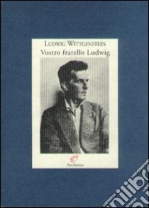 Vostro fratello Ludwig. Lettere alla famiglia (1908-1951) libro di Wittgenstein Ludwig; McGuinness B. (cur.); Ascher M. C. (cur.); Pfersmann O. (cur.)