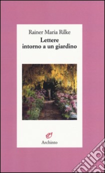 Lettere intorno a un giardino libro di Rilke Rainer Maria