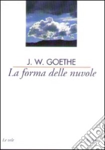 La forma delle nuvole e altri saggi di meteorologia libro di Goethe Johann Wolfgang