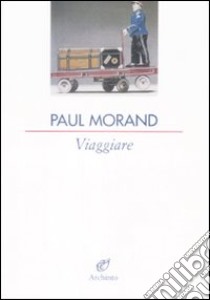 Viaggiare libro di Morand Paul