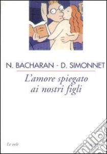 L'amore spiegato ai nostri figli libro di Bacharan Nicole - Simonnet Dominique