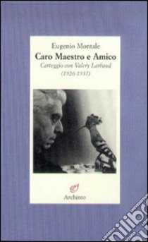 Caro maestro e amico. Lettere a Valéry Larbaud (1926-1937) libro di Montale Eugenio; Sonzogni M. (cur.)