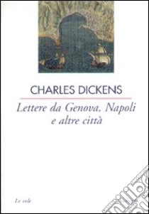 Lettere da Genova, Napoli e altre città libro di Dickens Charles; Angelini L. (cur.)