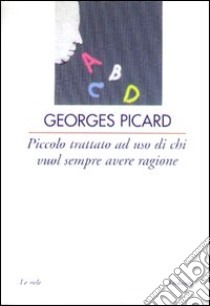 Piccolo trattato ad uso di chi vuol sempre avere ragione libro di Picard Georges; Orsenigo V. (cur.)