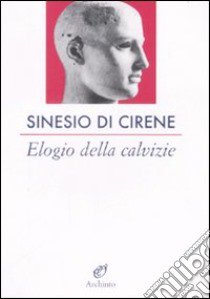 Elogio della calvizie libro di Sinesio di Cirene; Tondelli M. (cur.)