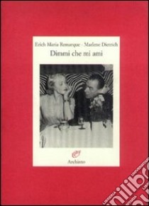 Dimmi che mi ami. Testimonianze di una passione libro di Remarque Erich Maria; Dietrich Marlene; Fuld W. (cur.); Schneider T. (cur.)